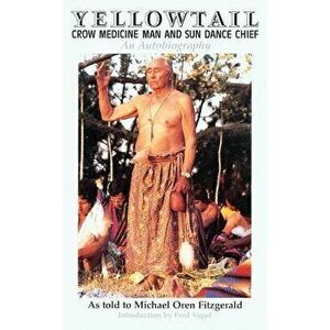 Yellowtail, Crow Medicine Man and Sun Dance Chief: An Autobiography, Paperback - Thomas Yellowtail imagine