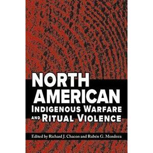 North American Indigenous Warfare and Ritual Violence, Paperback - Richard J. Chacon imagine