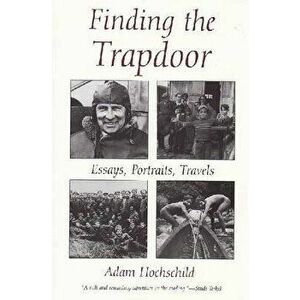 Finding the Trapdoor: Essays, Portraits, Travels, Paperback - Adam Hochschild imagine