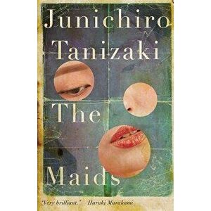 The Maids, Paperback - Junichiro Tanizaki imagine