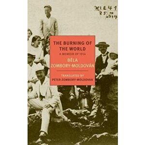 The Burning of the World: A Memoir of 1914, Paperback - Bela Zombory-Moldovan imagine