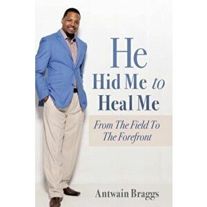 He Hid Me to Heal Me, Paperback - Antwain Braggs imagine