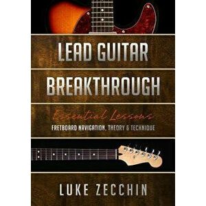 Lead Guitar Breakthrough: Fretboard Navigation, Theory & Technique (Book + Online Bonus), Paperback - Luke Zecchin imagine