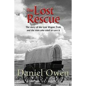The Lost Rescue: Parallel Diaries of the Advance Party from the Lost Wagon Train of 1853, Paperback - Daniel Owen imagine