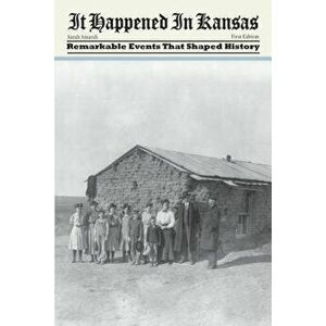 It Happened in Kansas: Remarkable Events That Shaped History, First Edition, Paperback - Sarah Smarsh imagine