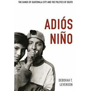 Adis Nio: The Gangs of Guatemala City and the Politics of Death, Paperback - Deborah T. Levenson imagine