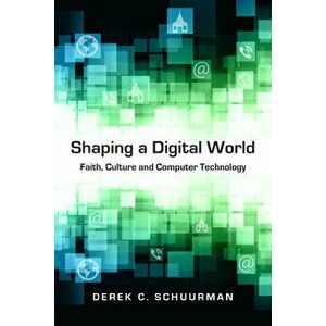 Shaping a Digital World: Faith, Culture and Computer Technology, Paperback - Derek C. Schuurman imagine