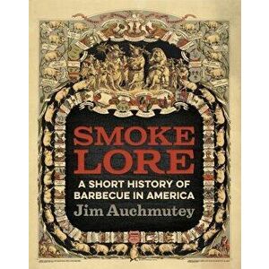 Smokelore: A Short History of Barbecue in America, Paperback - Jim Auchmutey imagine