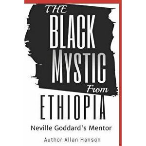 The Black Mystic from Ethiopia: Neville Goddard's Mentor, Paperback - Allan Hanson imagine