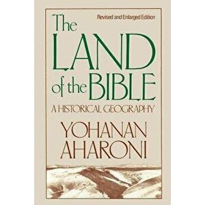The Land of the Bible, Revised and Enlarged Edition: A Historical Geography - Yohanan Aharoni imagine