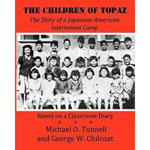 The Children of Topaz: The Story of a Japanese-American Internment Camp Based on a Classroom Diary, Paperback - Michael O. Tunnell imagine