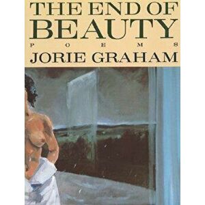 The End of Beauty, Paperback - Jorie Graham imagine