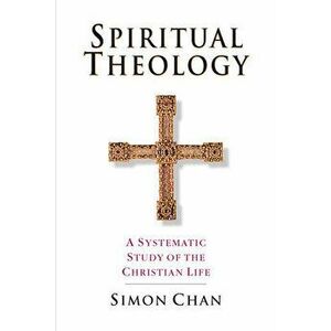 Spiritual Theology, Paperback - Simon Chan imagine