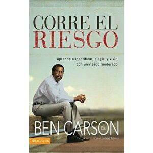 Corre El Riesgo: Aprenda a Identificar, Elegir Y Vivir Con Un Riesgo Moderado, Paperback - Ben Carson imagine