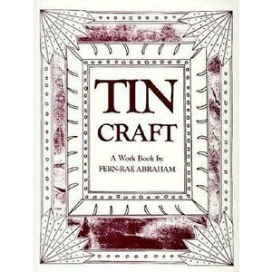 Tin Craft: Making Beautiful Objects from Tin and Tin Cans (Revised), Paperback - Fern-Rae Abraham imagine