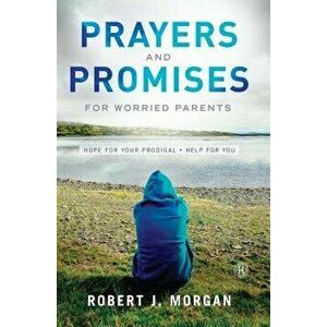 Prayers and Promises for Worried Parents: Hope for Your Prodigal. Help for You (Original), Paperback - Robert J. Morgan imagine
