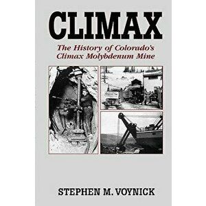 Climax: The History of Colorado's Climax Molybdenum Mine--Mountain Press Pub Co., Paperback - Stephen M. Voynick imagine
