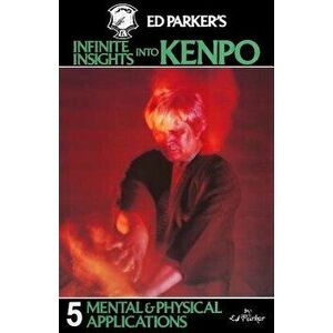 Ed Parker's Infinite Insights Into Kenpo: Mental & Physical Applications, Paperback - Ed Parker imagine