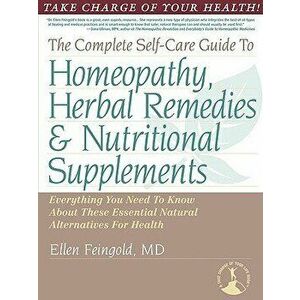 The Complete Self-Care Guide to Homeopathy, Herbal Remedies & Nutritional Supplements, Paperback - Ellen Feingold imagine