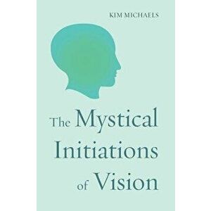 The Mystical Initiations of Vision, Paperback - Kim Michaels imagine