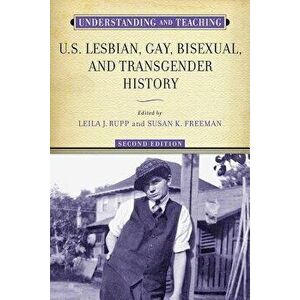 Understanding and Teaching U.S. Lesbian, Gay, Bisexual, and Transgender History, Paperback - Leila J. Rupp imagine