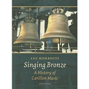 Singing Bronze: A History of Carillon Music, Paperback - Luc Rombouts imagine