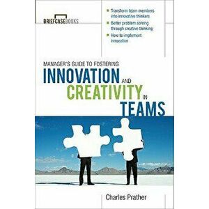 The Manager's Guide to Fostering Innovation and Creativity in Teams, Paperback - Charles Prather imagine