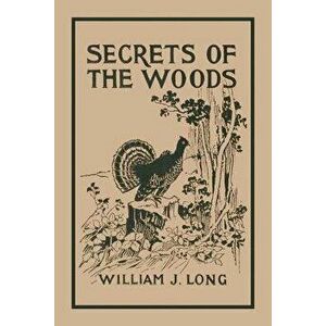 Secrets of the Woods, Paperback - William J. Long imagine