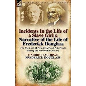 Incidents in the Life of a Slave Girl & Narrative of the Life of Frederick Douglass: Two Memoirs of Notable African-Americans During the Nineteenth Ce imagine