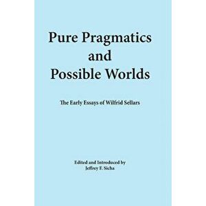 Pure Pragmatics and Possible Worlds: The Early Essays of Wilfrid Sellars, Paperback - Jeffrey F. Sicha imagine
