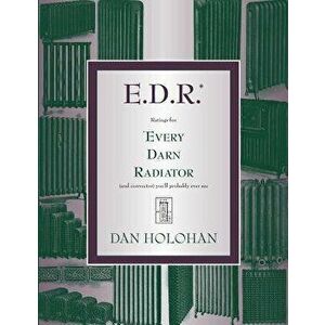 E.D.R.: Ratings for Every Darn Radiator (and Convector) You'll Probably Ever See, Paperback - Dan Holohan imagine
