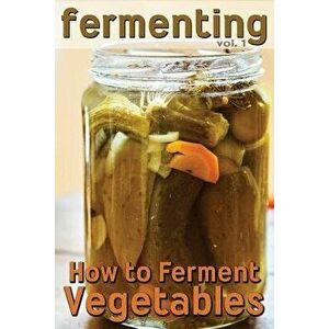 Fermenting: How to Ferment Vegetables, Paperback - Rashelle Johnson imagine