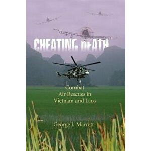 Cheating Death: Combat Air Rescues in Vietnam and Laos, Paperback - George J. Marrett imagine
