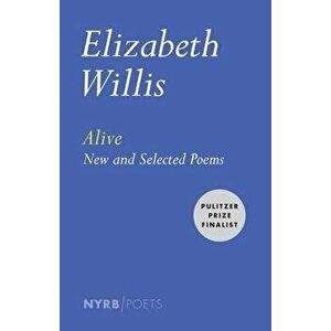 Alive: New and Selected Poems, Paperback - Elizabeth Willis imagine