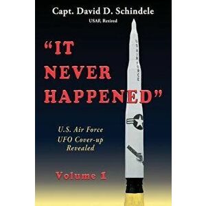 It Never Happened, Volume 1: U.S. Air Force UFO Cover-Up Revealed, Hardcover - David D. Schindele imagine