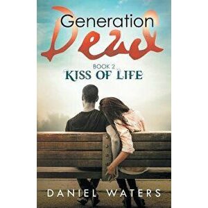 Generation Dead Book 2: Kiss of Life, Paperback - Daniel Waters imagine