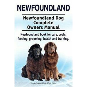 Newfoundland. Newfoundland Dog Complete Owners Manual. Newfoundland Book for Care, Costs, Feeding, Grooming, Health and Training., Paperback - George imagine