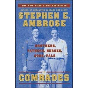 Comrades: Brothers, Fathers, Heroes, Sons, Pals, Paperback - Stephen E. Ambrose imagine