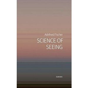 Science of Seeing: Essays on Nature from Zygote Quarterly, Paperback - Adelheid Fischer imagine