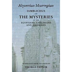 Iamblichus on the Mysteries of the Egyptians, Chaldeans, and Assyrians, Paperback - Thomas Taylor imagine