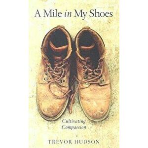 A Mile in My Shoes: Cultivating Compassion, Paperback - Trevor Hudson imagine