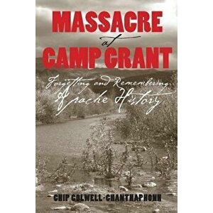Massacre at Camp Grant: Forgetting and Remembering Apache History, Paperback - Chip Colwell imagine