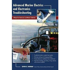 Advanced Marine Electrics and Electronics Troubleshooting: A Manual for Boatowners and Marine Technicians, Hardcover - Ed Sherman imagine