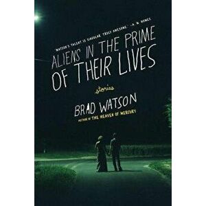 Aliens in the Prime of Their Lives, Paperback - Brad Watson imagine