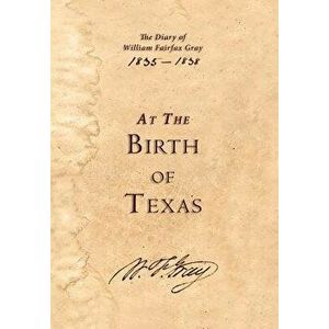 At the Birth of Texas, Hardcover - William Fairfax Gray imagine