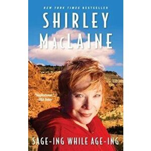 Sage-Ing While Age-Ing, Paperback - Shirley MacLaine imagine