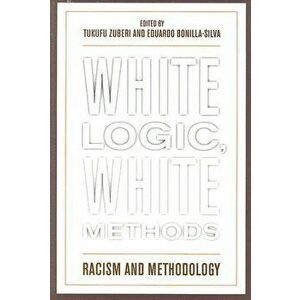 White Logic White Methods PB, Paperback - Tukufu Zuberi imagine