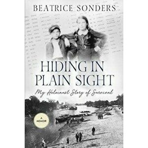 Hiding in Plain Sight: My Holocaust Story of Survival, Paperback - Beatrice Sonders imagine