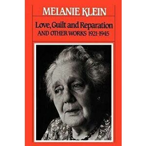 Love, Guilt and Reparation: And Other Works 1921-1945, Paperback - Melanie Klein imagine