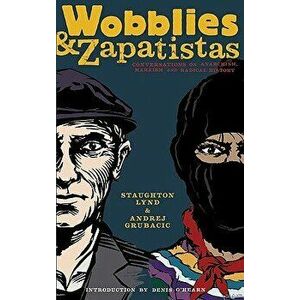 Wobblies & Zapatistas: Conversations on Anarchism, Marxism and Radical History, Paperback - Staughton Lynd imagine